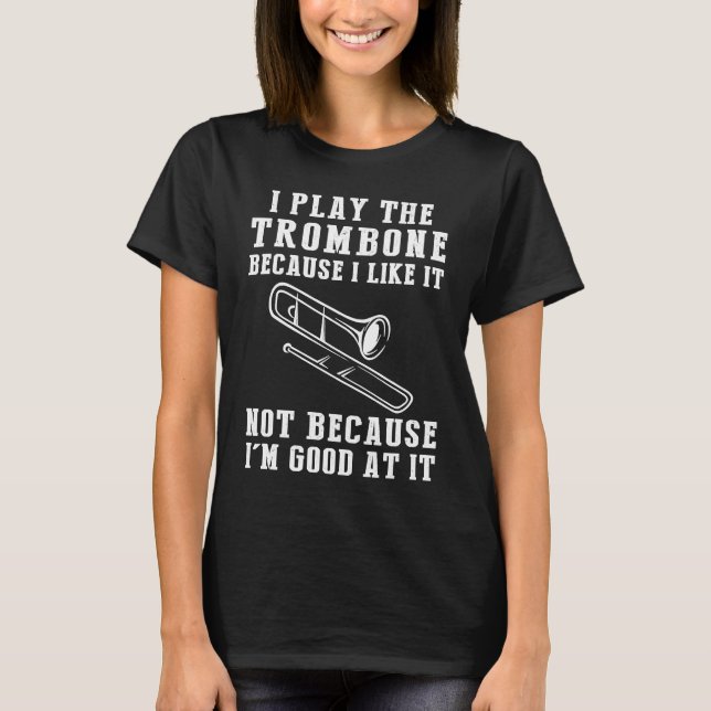 Camiseta I play trombone because i like it not because i'm  (Frente)