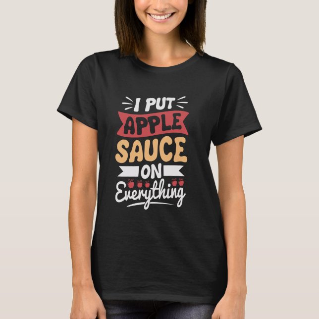 Camiseta I put apple sauce on everything (Frente)