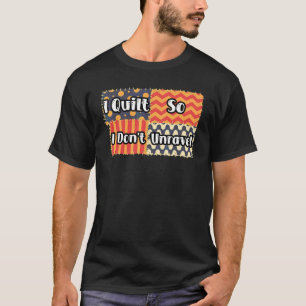 Camiseta I Quilt So I Don't Unravel Quilting Fans  Quilter 