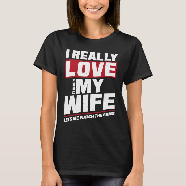 Camiseta I Really Love It When My Wife Watch Game Football (Frente)
