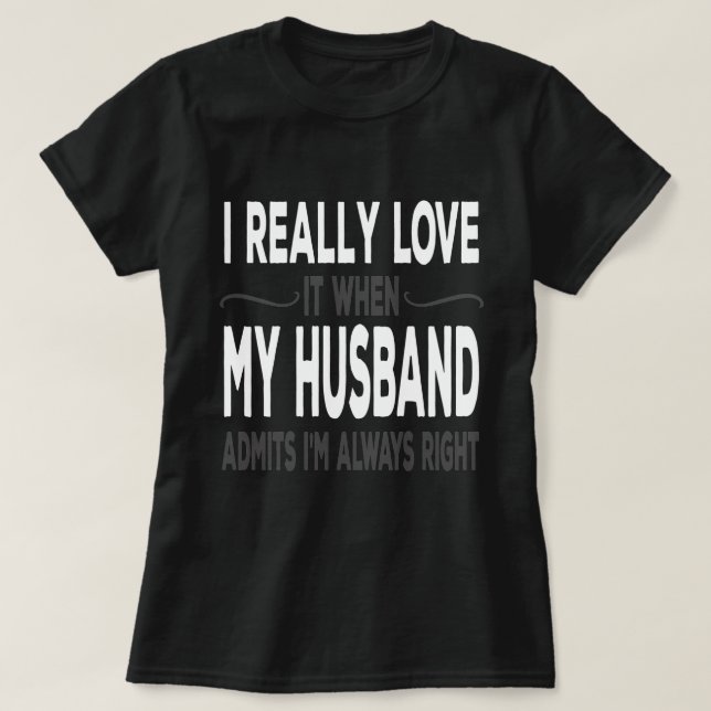 Camiseta I Really love My Husband When He Admits Im Right (Frente do Design)