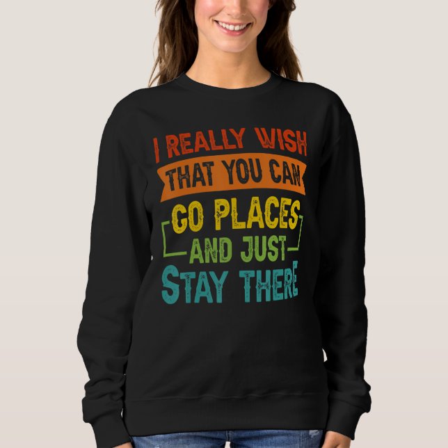 Camiseta I Really Wish That You Can Go Places And Just Stay (Frente)