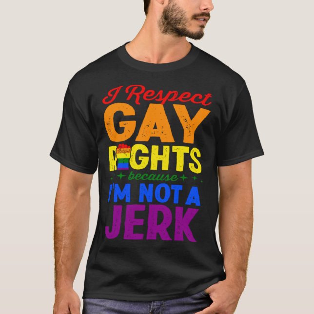 Camiseta I Respect Gay Rights Because I m Not A Jerk LGBTQ  (Frente)