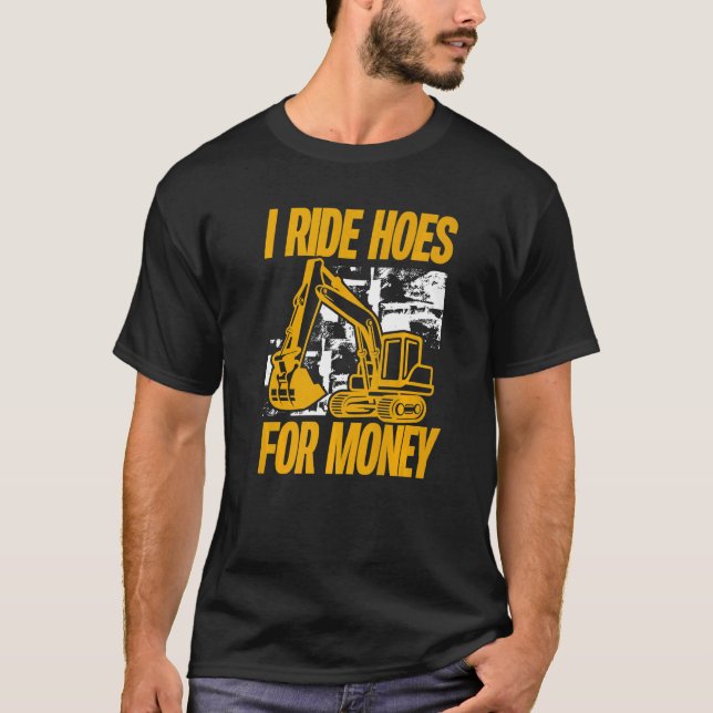 Camiseta I Ride Hoes For Money  Excavator Operator (Frente)
