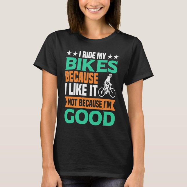Camiseta I Ride my Bikes bacause i like it not because i'm  (Frente)