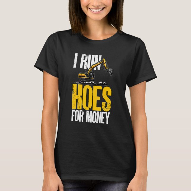 Camiseta I Run Hoes For Money Excavator Backhoe Operator Co (Frente)