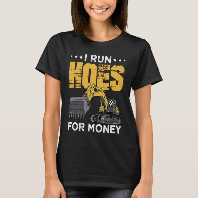 Camiseta I Run Hoes For Money Excavator Operator (Frente)