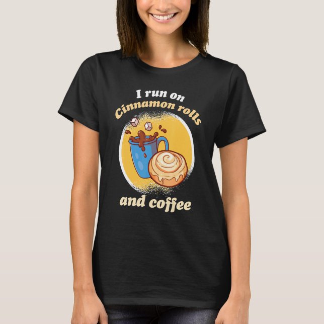 Camiseta I Run On Cinnamon Rolls And Coffee Cinnamon Roll B (Frente)