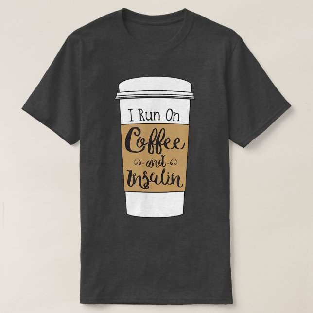 Camiseta I Run On Coffee and Insulinfor Diabetes  (Frente do Design)