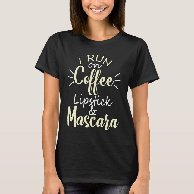 Camiseta I Run On Coffee Lipstick and Mascara Fun   2 (Frente)