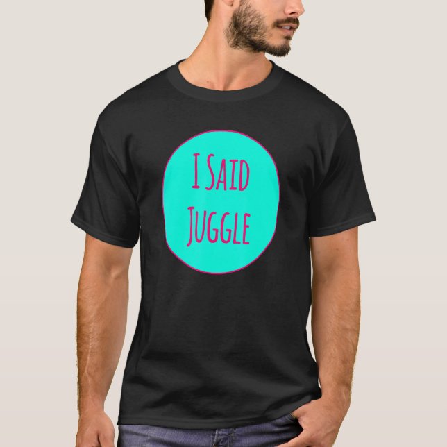 Camiseta I Said Juggle Circus Performers Acrobatic Juggler (Frente)
