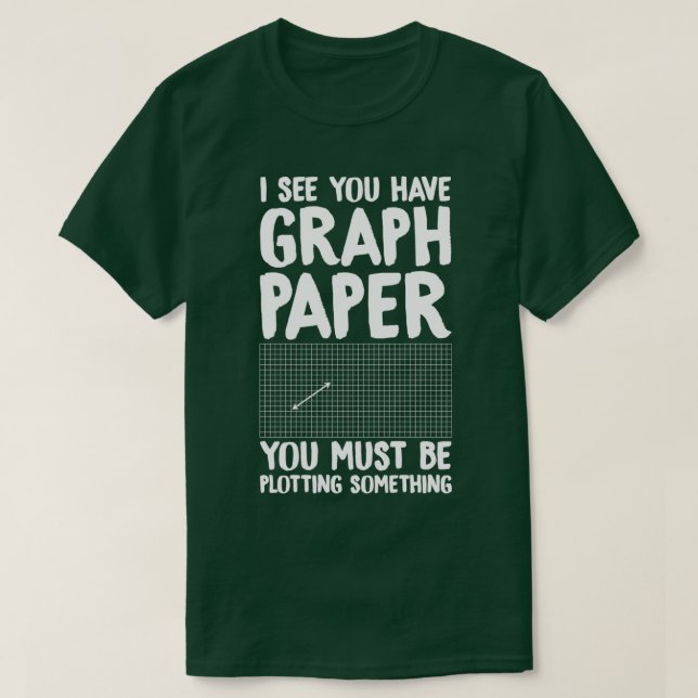 Camiseta I see you have graph paper you must be plotting so (Frente do Design)