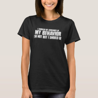 Camiseta I Should Be Ashamed Of My Behavior