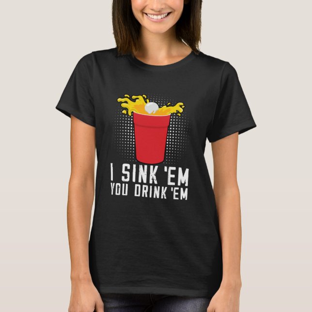 Camiseta I Sink Em You Drink Em  Beer Pong (Frente)