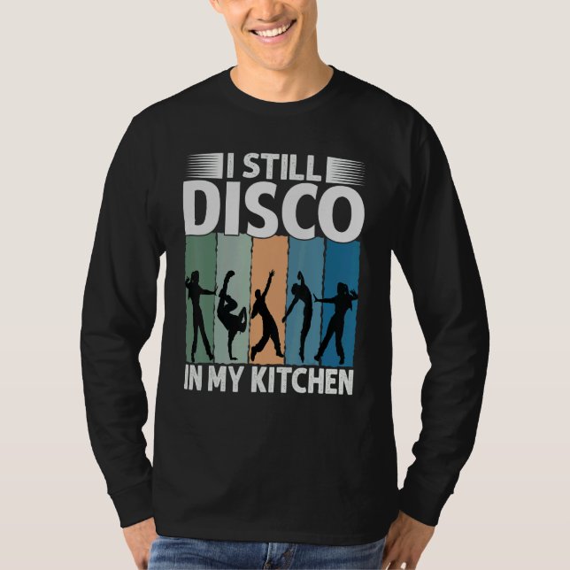 Camiseta I Still Disco In My Kitchen   70's Dance  Seventie (Frente)
