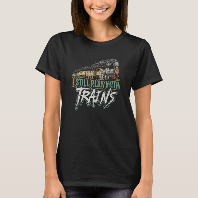 Camiseta I still play with Trains Railroad locomotive horn  (Frente)