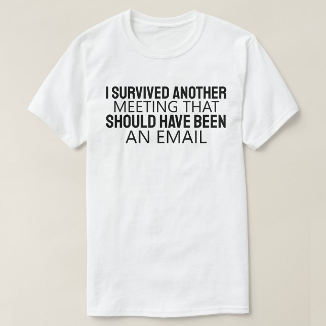 Camiseta I Survived Another Meeting That Should Have Been A (Frente do Design)
