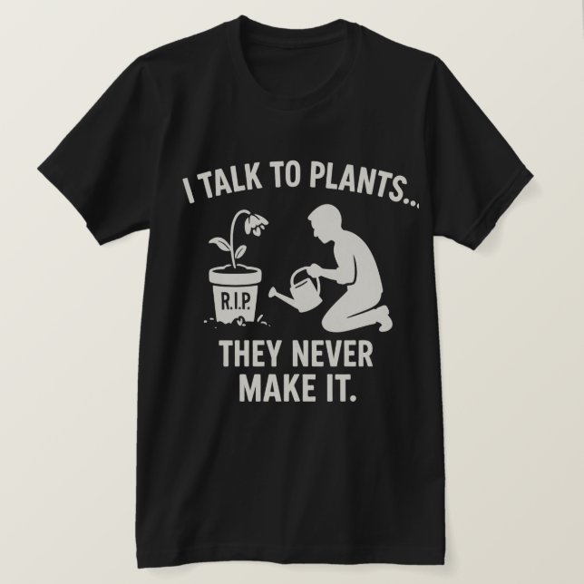 Camiseta I Talk to Plants... They Never Make It. (Frente do Design)