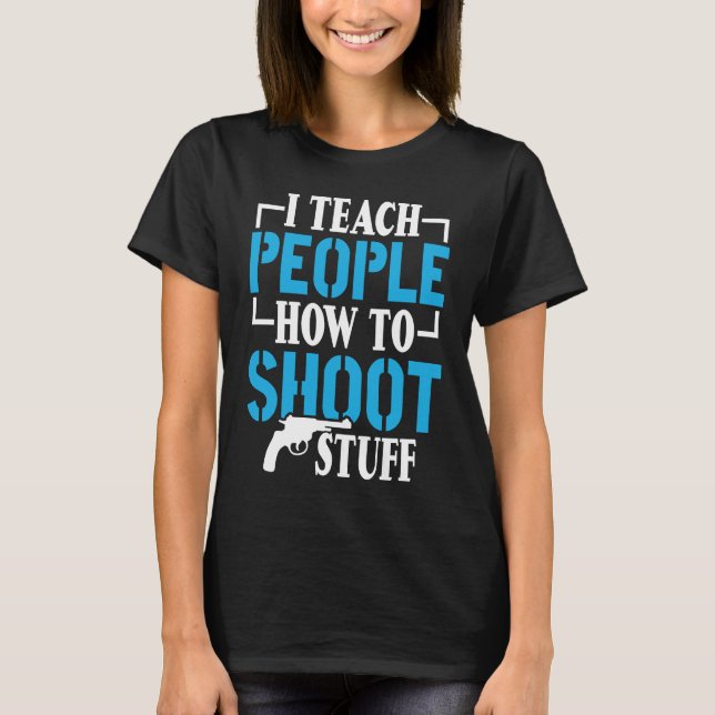 Camiseta I Teach People How To Shoot Stuff Shooting Range I (Frente)