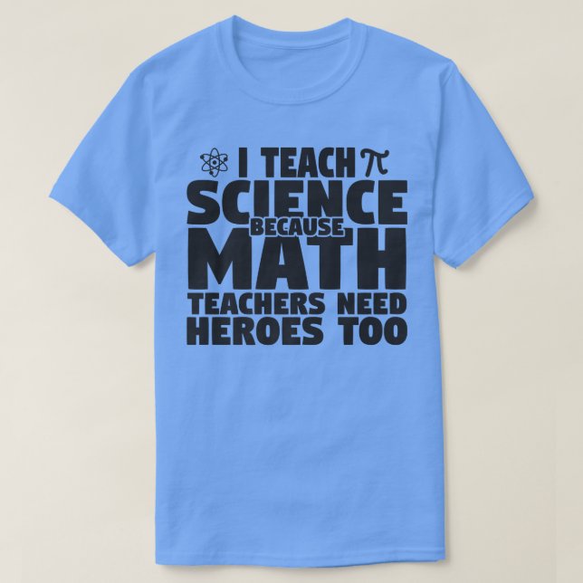Camiseta I Teach Science Because Math Teachers Need Heroes  (Frente do Design)