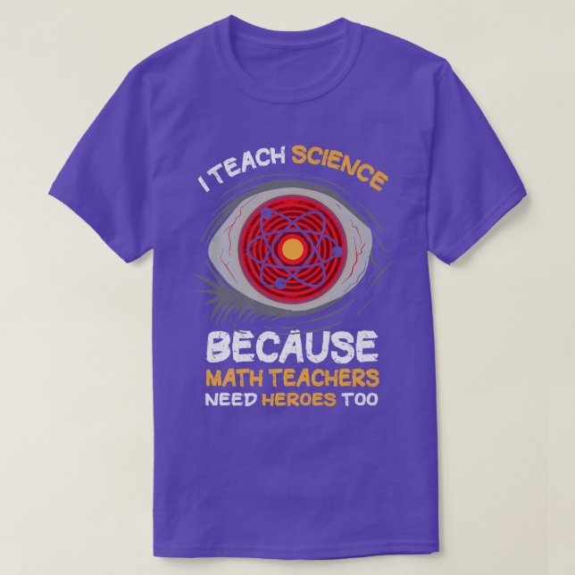 Camiseta I Teach Science Because Math Teachers Needs Heroes (Frente do Design)