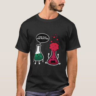 Camiseta I Think You'Re Overreacting Chemistry