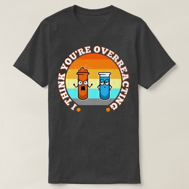 Camiseta I Think You're Overreacting, nerd science Premium  (Frente do Design)
