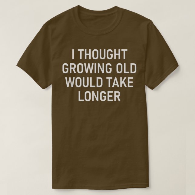 Camiseta I Thought Growing Old Would Take Longer, Funny, Sa (Frente do Design)