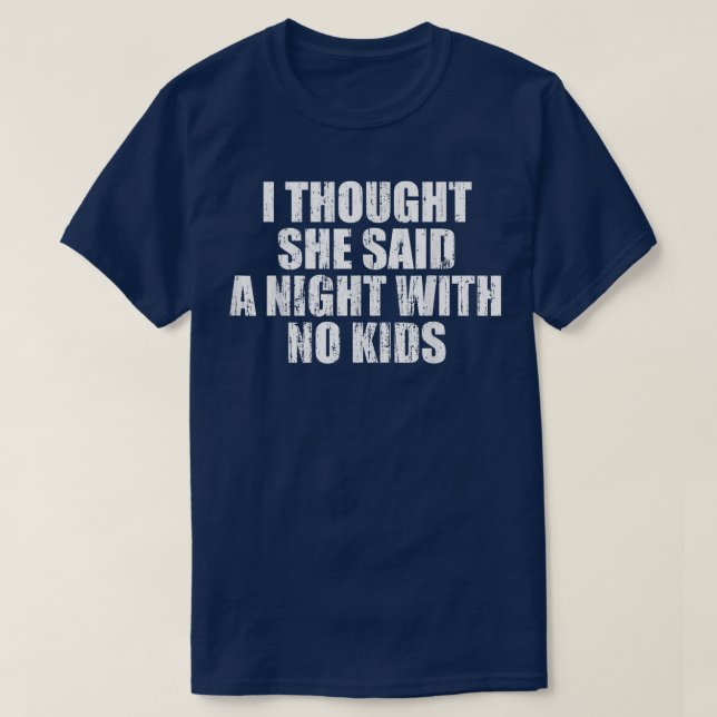 Camiseta I thought she said a night with no kids  (Frente do Design)