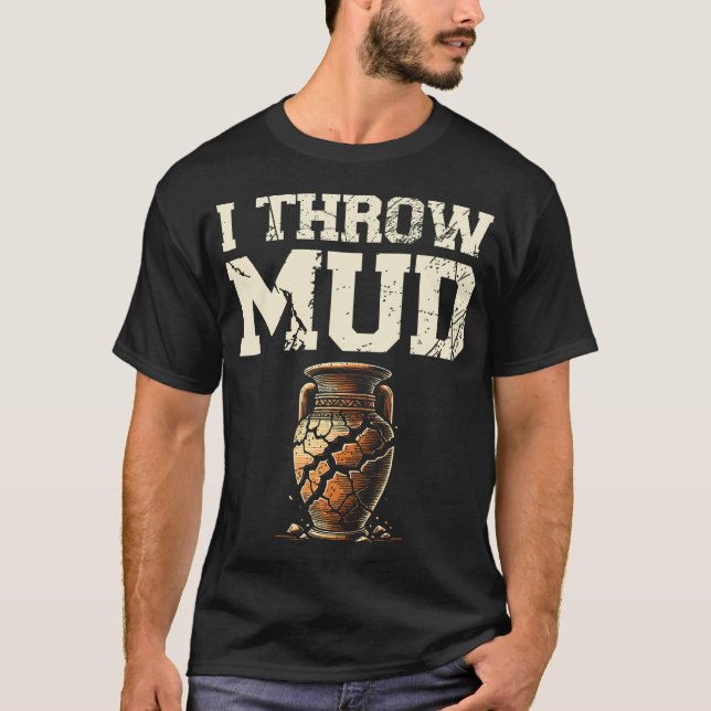 Camiseta I Throw Mud Ceramics Clay Potter Kiln Pot Making P (Frente)