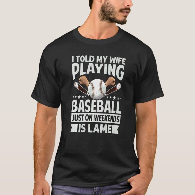 Camiseta I Told My Wife Playing Baseball Just On Weekends I (Frente)