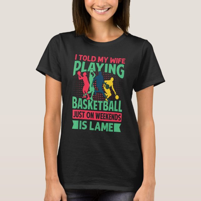 Camiseta I Told My Wife Playing Basketball Just On Weekends (Frente)