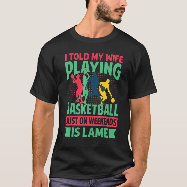 Camiseta I Told My Wife Playing Basketball Just On Weekends (Frente)