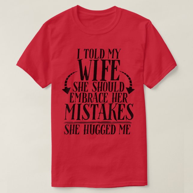 Camiseta I Told My Wife To Embrace Her Mistakes She Hugged  (Frente do Design)