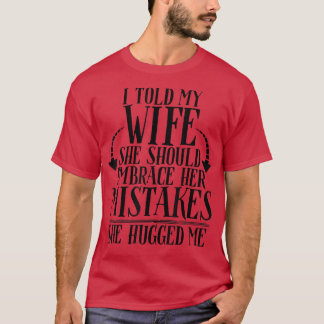Camiseta I Told My Wife To Embrace Her Mistakes She Hugged 