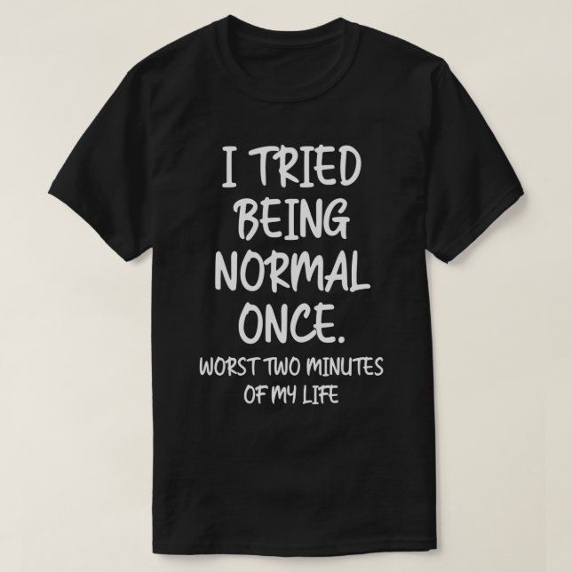 Camiseta I tried being normal once worst 2 minutes of my li (Frente do Design)