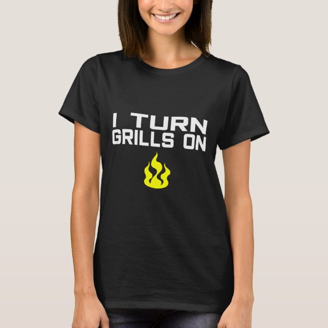 Camiseta I turn grills on funny bbq grilling  (Frente)