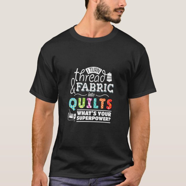Camiseta I Turn Thread & Fabric Into Quilts Best Quilter (Frente)