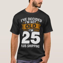 Camiseta I’ve Decided I’m Not Old I’m 25 Plus Shipping