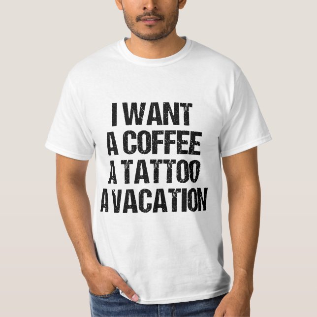 CAMISETA I WANT A COFFEE A TATTOO AND A VACATION GIFT  (Frente)