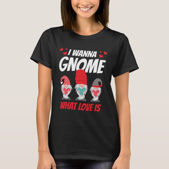 Camiseta I Want Gnome What Love Is Valentine Humor His and  (Frente)