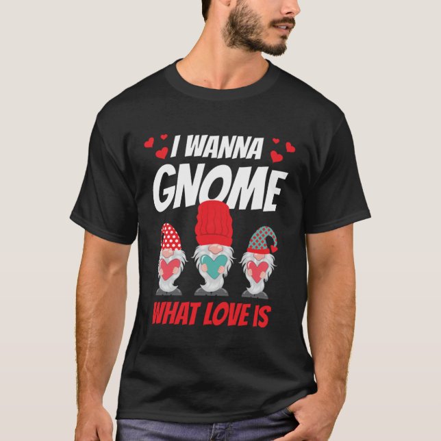 Camiseta I Want Gnome What Love Is Valentine Humor His and  (Frente)