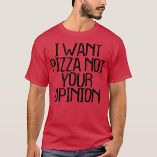 Camiseta I Want Pizza Not Your Opinion Funny Sarcastic Nove