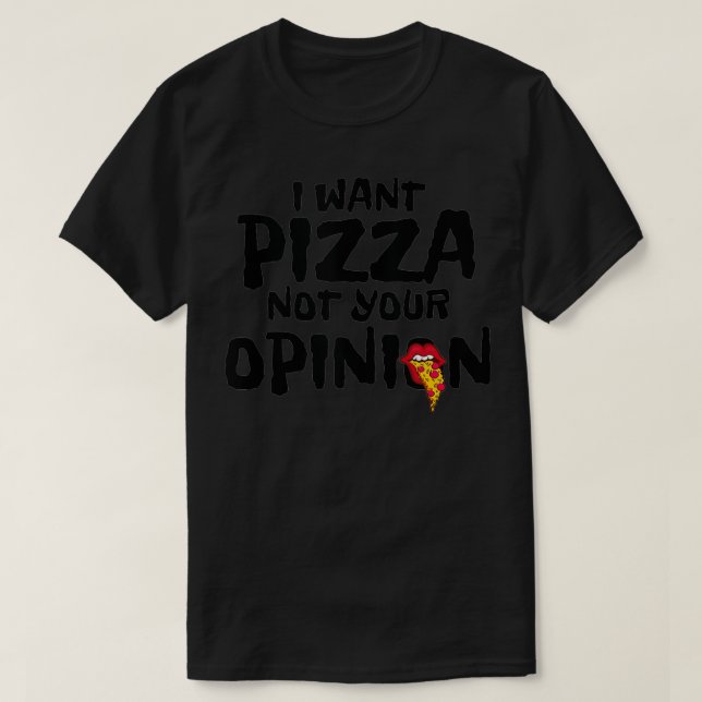 Camiseta I Want Pizza Not Your Opinion Sarcastic Foodie Jok (Frente do Design)