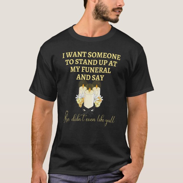 Camiseta I Want Someone At My Funeral Say She Didnu2019t Ev (Frente)