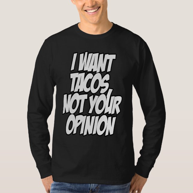 Camiseta I Want Tacos Not Your Opinion Nerd Geek Graphic (Frente)