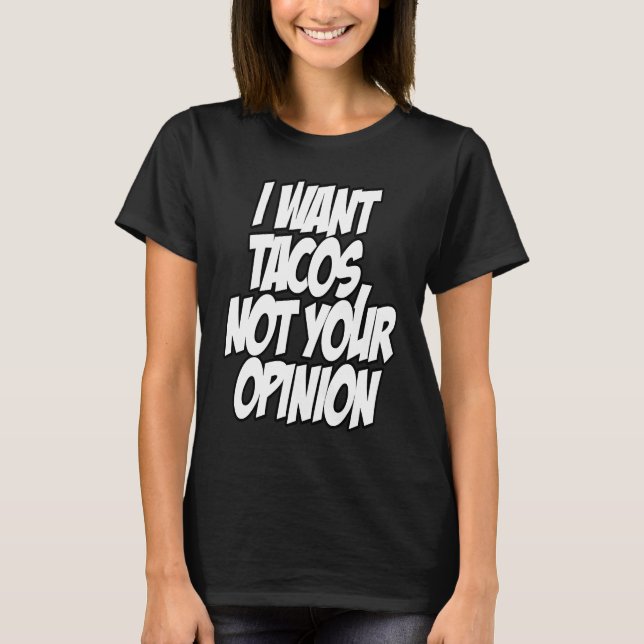 Camiseta I Want Tacos Not Your Opinion Nerd Geek Graphic (Frente)