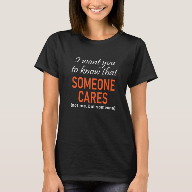 Camiseta I want you to know that someone cares not me but s (Frente)