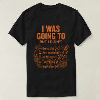 Camiseta  I Was Going To But I Didn’t Unisex Funny