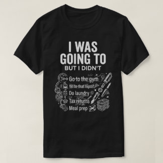 Camiseta I Was Going To But I Didn’t Unisex Funny 
